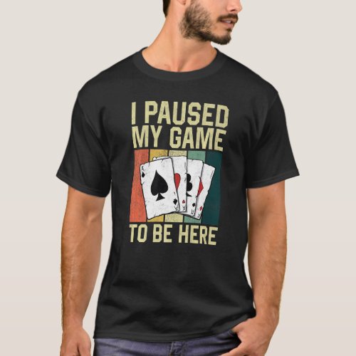 Poker Cards Retro Vintage I Paused My Game To Be H T_Shirt