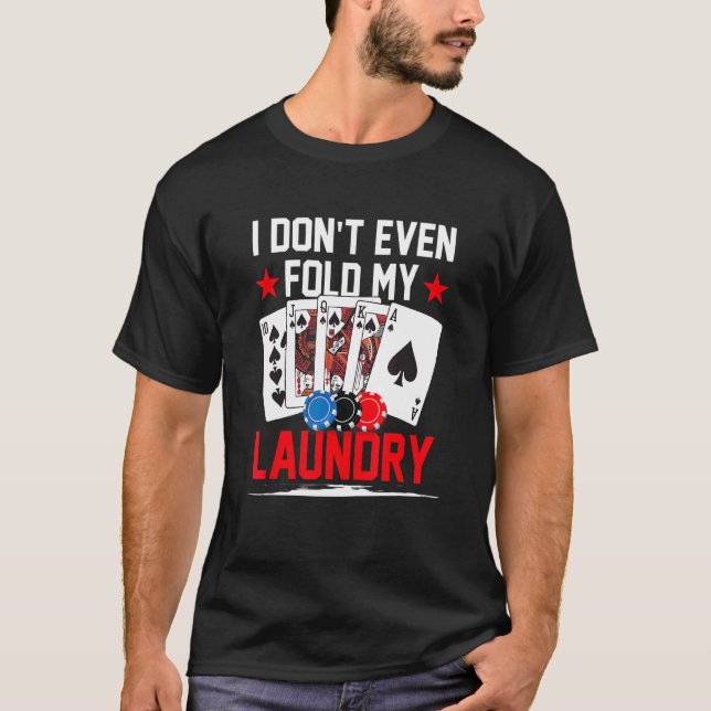 Poker Dealer Casino - I Don't Even Fold My Laundry T-Shirt (Front)