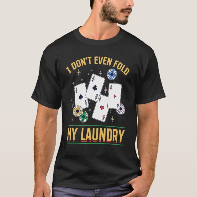 Poker Dealer Casino - I Don't Even Fold My Laundry T-Shirt (Front)
