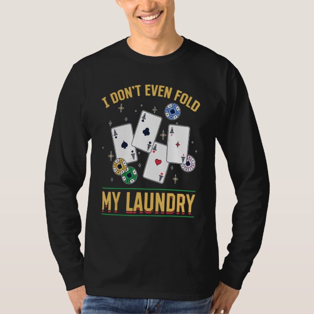 Poker Dealer Casino - I Don't Even Fold My Laundry T-Shirt (Front)