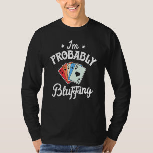 Poker For Men Im Probably Bluffing Casino T-Shirt