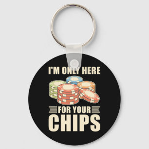 Poker I Am Only Here For Your Chips Keychain