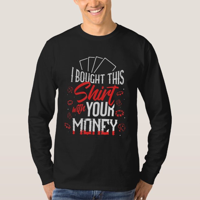 Poker I Bought This With Your Money Cards 1 T-Shirt (Front)