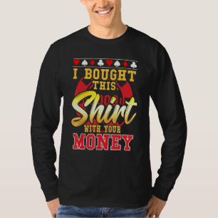 Poker I Bought This With Your Money Chip 1 T-Shirt