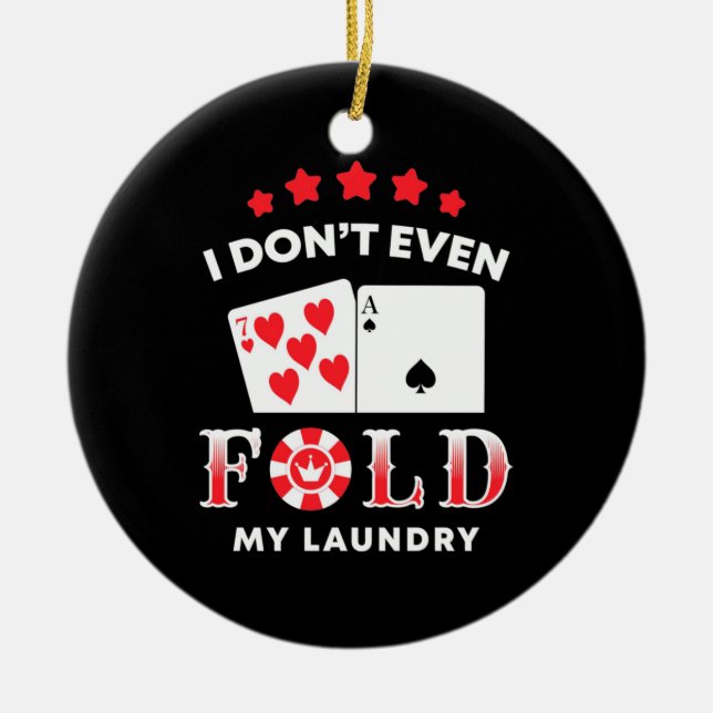 Poker I Do Not Even Fold My Laundry Ceramic Ornament (Front)