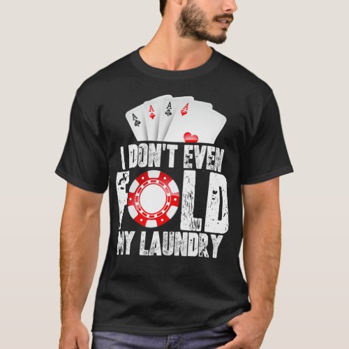 Poker I Dont Even Fold My Laundry Quote Mens Fun G T_Shirt