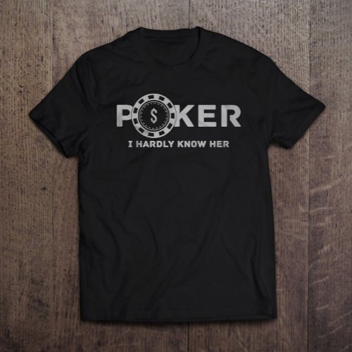 Poker I Hardly Know Her Dad Joke T_Shirt