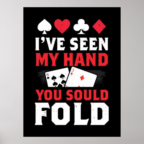 Poker I Have Seen My Hand You Sould Fold Poster