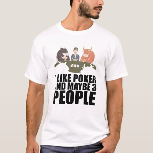 Poker _ I Like Poker And Maybe 3 People T_Shirt