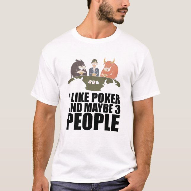Poker - I Like Poker And Maybe 3 People T-Shirt (Front)