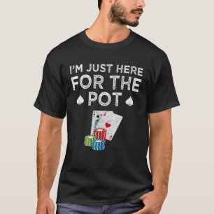 Poker I m Just Here For The Pot Texas Hold em T-Shirt