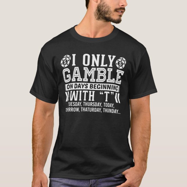Poker I Only Gamble On Days Beginning With T Casin T-Shirt (Front)