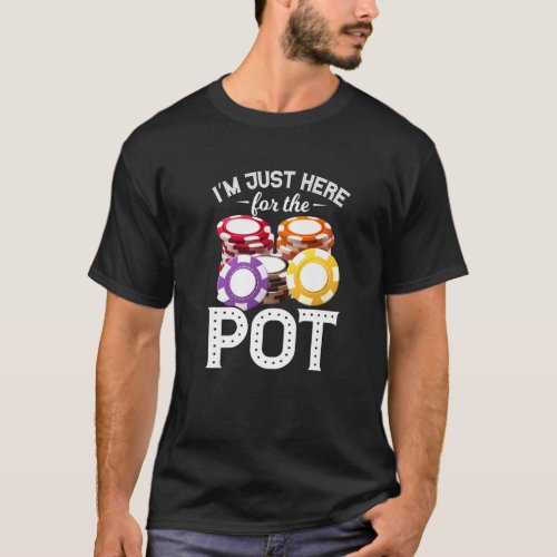 Poker Im Just Here For The Pot Funny Gambling Fat T_Shirt