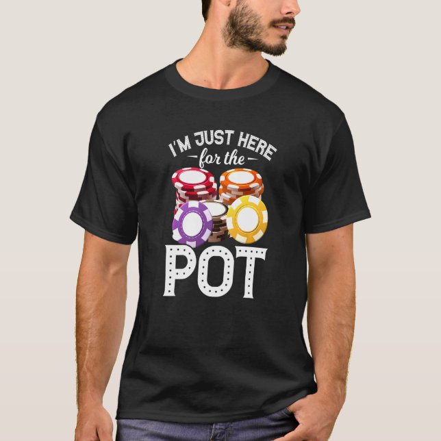 Poker I'm Just Here For The Pot Gambling Father's  T-Shirt (Front)