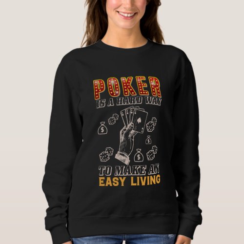 Poker is a Hard Way to Make an Easy Living Sweatshirt