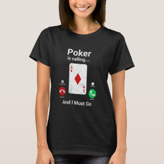 Poker is calling and I must go Funny Poker T-Shirt