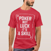 Poker Is Not Luck It's A Skill Casino Cards T-Shirt