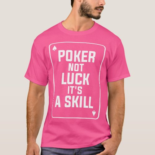 Poker Is Not Luck Its A Skill Casino Cards  _ 2  T_Shirt
