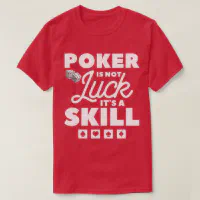 Poker is not luck it's a skill - Poker quotes t shirt design