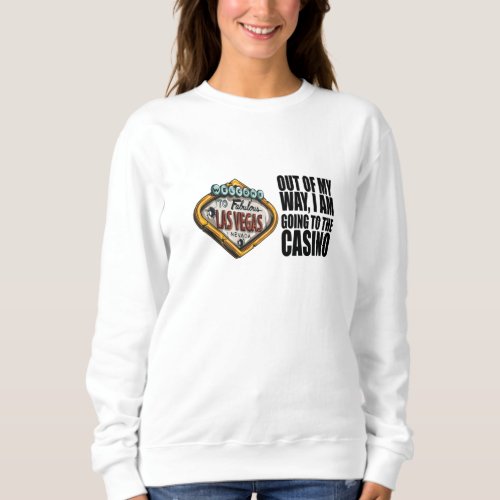 Poker _ Out Of My Way Im Going To The Casino Sweatshirt