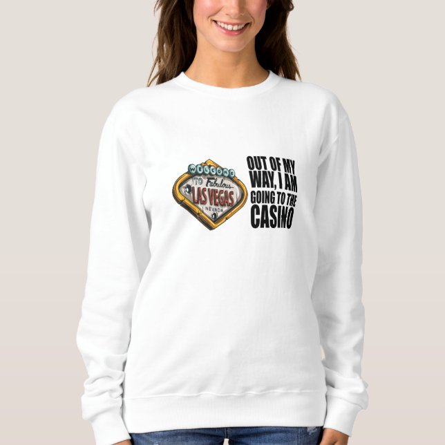 Poker - Out Of My Way, I'm Going To The Casino Sweatshirt (Front)