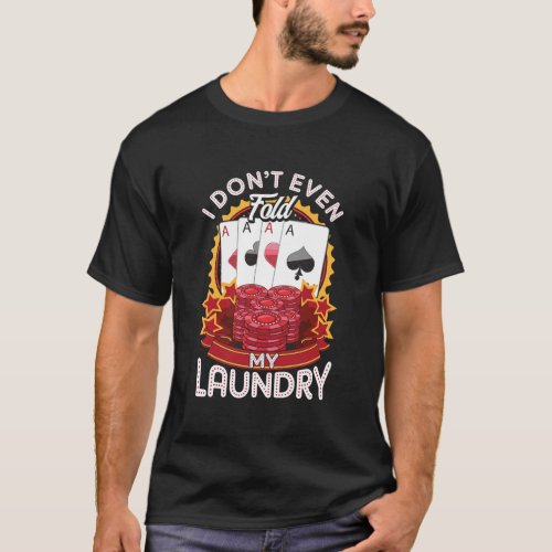 Poker Player Gifts _ I DonT Even Fold My Laundry  T_Shirt