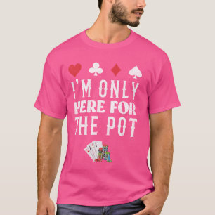 Poker Player I'M JUST HERE FOR THE POT Funny Texas T-Shirt