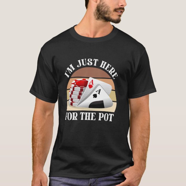 Poker Player I'M JUST HERE FOR THE POT Funny Vinta T-Shirt (Front)
