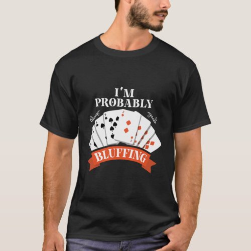 Poker Player IM Probably Bluffing Casino Gambling T_Shirt