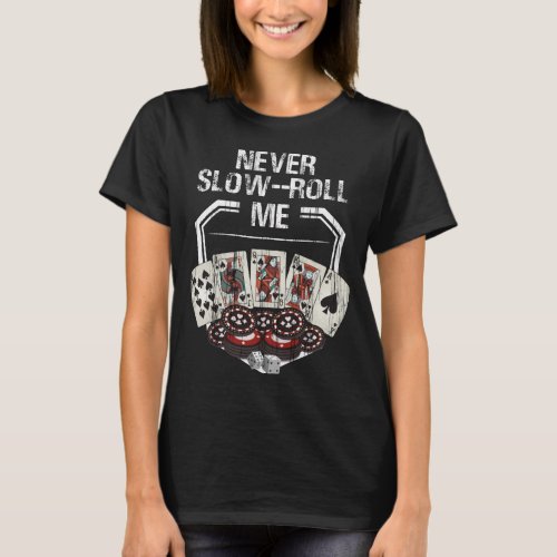 Poker Player Never Slow Roll me Poker Cards Chips T_Shirt