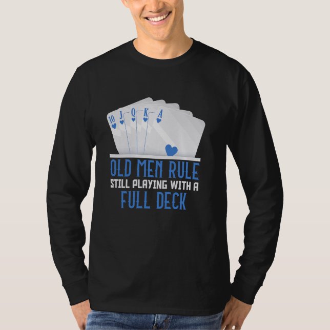 Poker Player OLD MEN RULE STILL PLAYING FULL DECK  T-Shirt (Front)