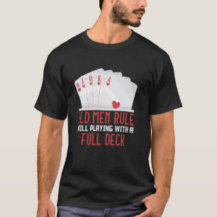Poker Player OLD MEN RULE STILL PLAYING FULL DECK  T-Shirt