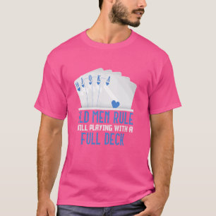 Poker Player OLD MEN RULE STILL PLAYING FULL DECK T-Shirt