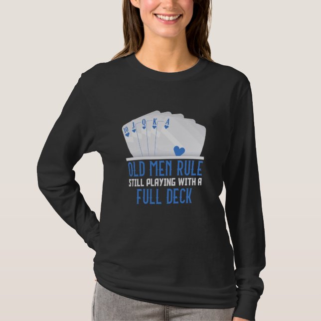Poker Player OLD MEN RULE STILL PLAYING FULL DECK  T-Shirt (Front)