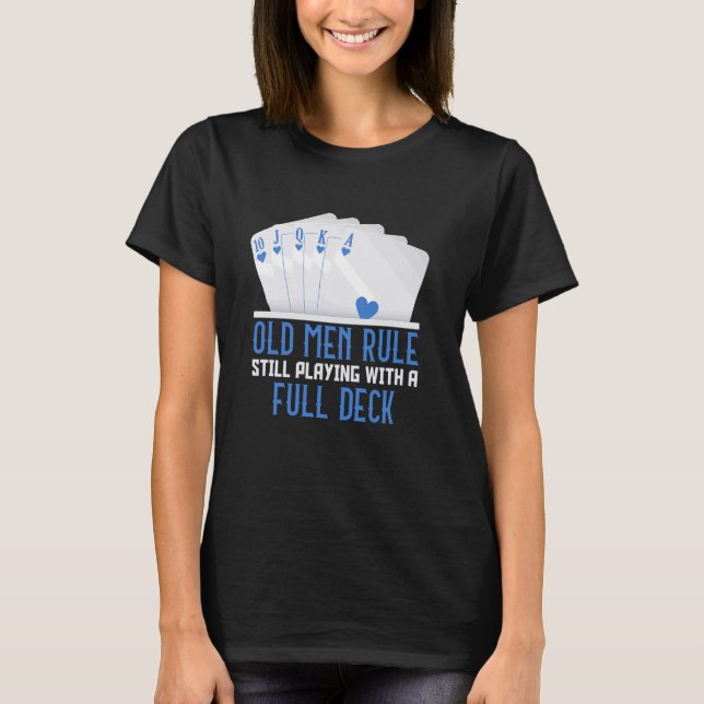 Poker Player OLD MEN RULE STILL PLAYING FULL DECK  T-Shirt (Front)