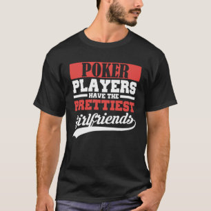 Poker players have the prettiest girlfriends T-Shirt