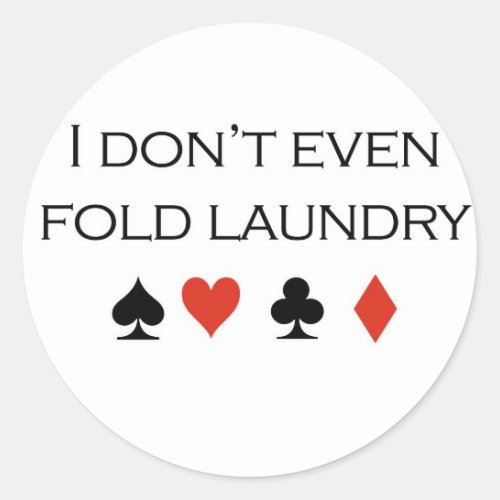 Poker T_shirts I dont even fold laundry Classic Round Sticker