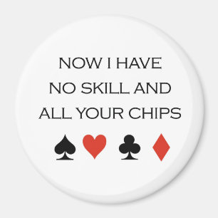 Poker T-shirts: "I have no skill and all your chip Magnet