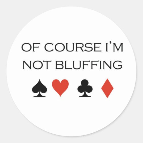 Poker T_shirts Of course Im not bluffing Classic Round Sticker