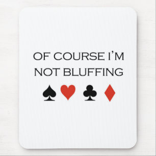 Poker T-shirts: "Of course I'm not bluffing" Mouse Pad