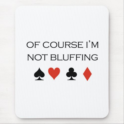 Poker T_shirts Of course Im not bluffing Mouse Pad