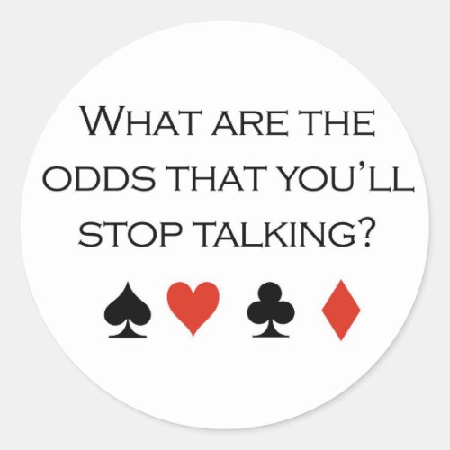 Poker T_shirts What are the odds that youll sto Classic Round Sticker