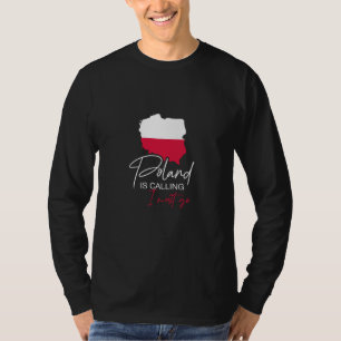 Poland is calling I must go Polish  1 T-Shirt