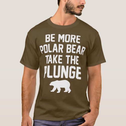 Polar Plunge  Be More Polar Bear Take The Plunge P T_Shirt