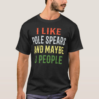Pole Spears Fishing I Like Pole Spears And Maybe T-Shirt