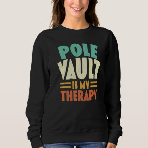Pole Vault Is My Therapy Pole Vaulter Track And Fi Sweatshirt