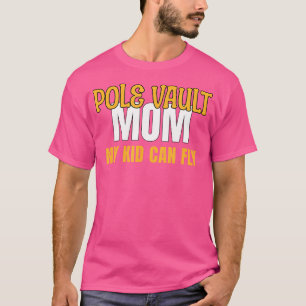 Pole Vault Mom My Kid Can Fly T-Shirt