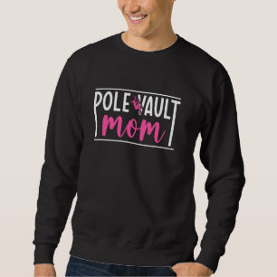 Pole Vault Mom Of A Pole Vaulter Pole Vaulting Mam Sweatshirt