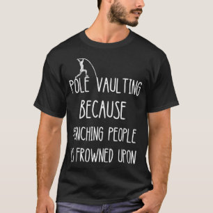 Pole Vaulting Because Punching People Is Frowned U T-Shirt
