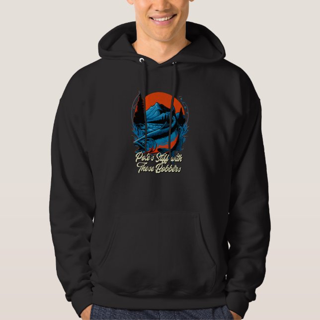 Poles Stiff with Bobbers Fishing Fisherman Humor Hoodie (Front)